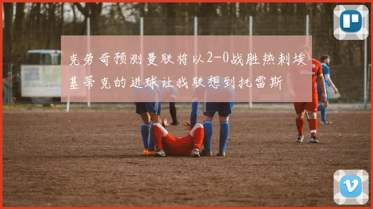 克劳奇预测曼联将以2-0战胜热刺埃基蒂克的进球让我联想到托雷斯