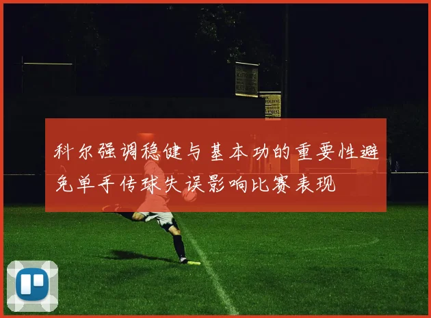 科尔强调稳健与基本功的重要性避免单手传球失误影响比赛表现