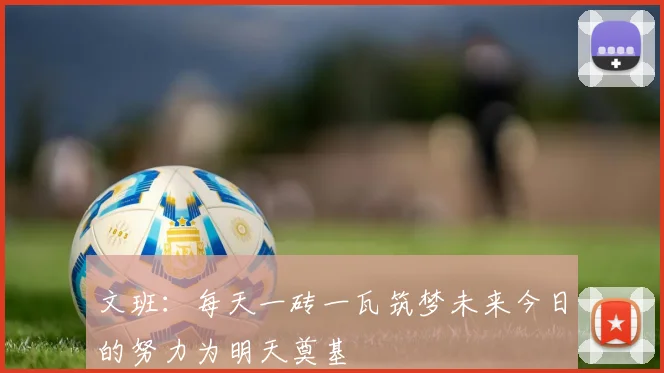 文班：每天一砖一瓦筑梦未来今日的努力为明天奠基