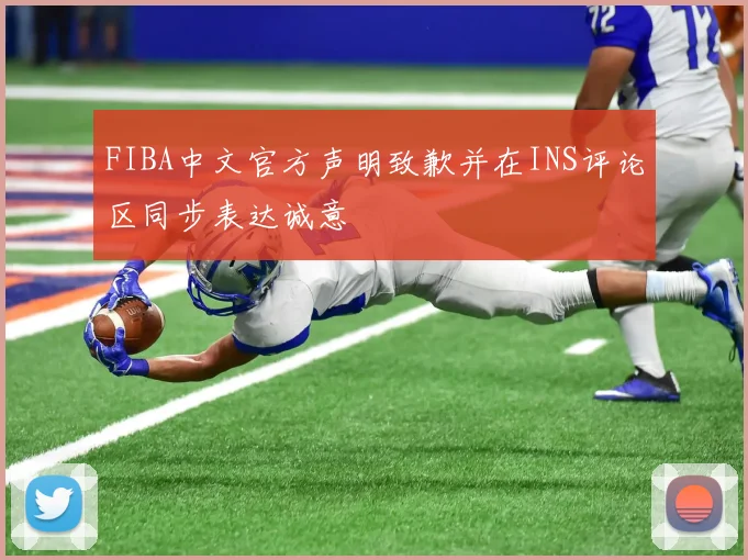 FIBA中文官方声明致歉并在INS评论区同步表达诚意