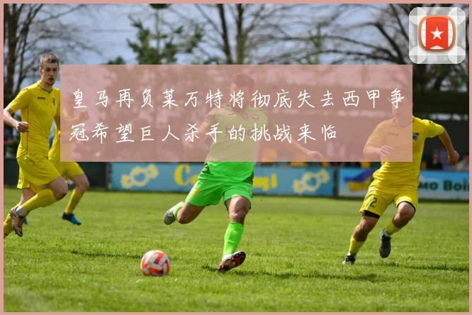 皇马再负莱万特将彻底失去西甲争冠希望巨人杀手的挑战来临
